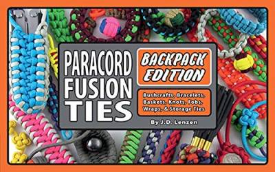 Paracord Fusion Ties: Backpack Edition: Bushcrafts, Bracelets, Baskets, Knots, Fobs, Wraps, & Storage Ties